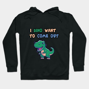 I dino want to come out Hoodie